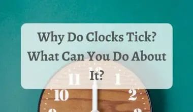 Why Do Clocks Tick What Can You Do About It