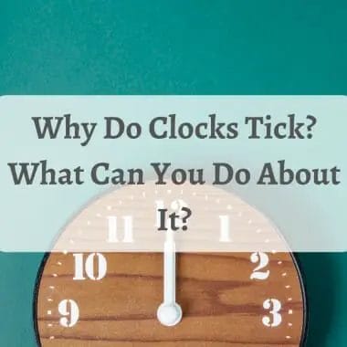 Why Do Clocks Tick What Can You Do About It