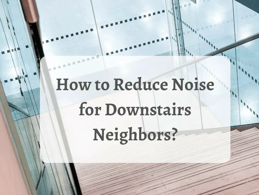 How To Reduce Noise For Downstairs Neighbors?